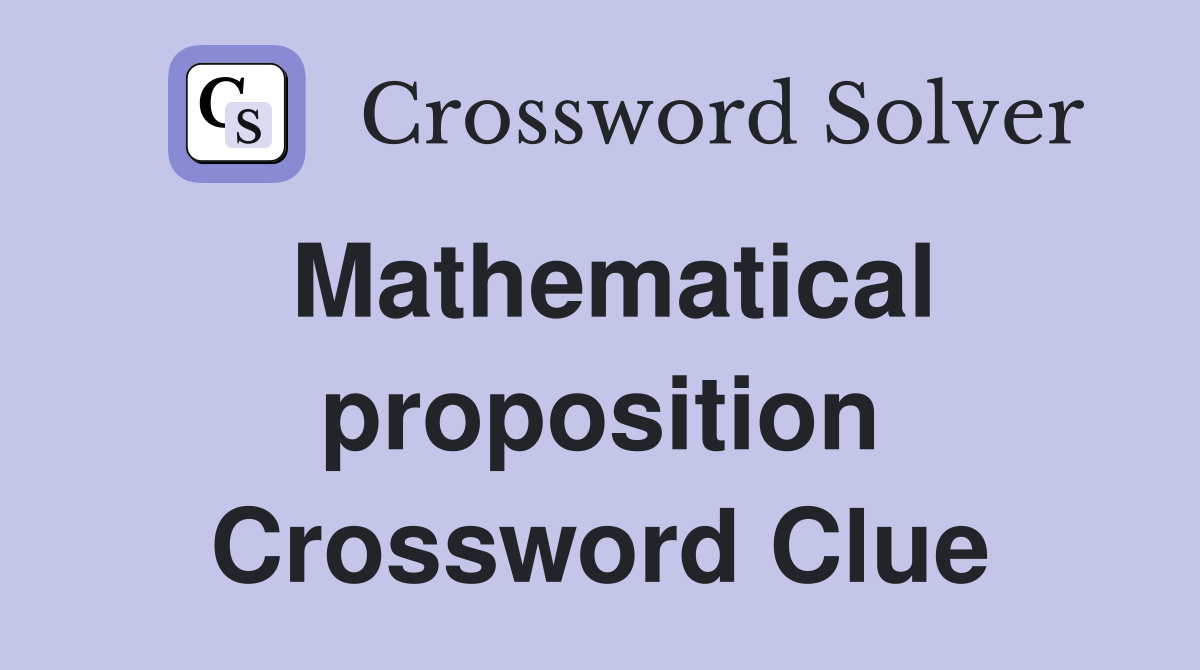 Mathematical proposition Crossword Clue Answers Crossword Solver